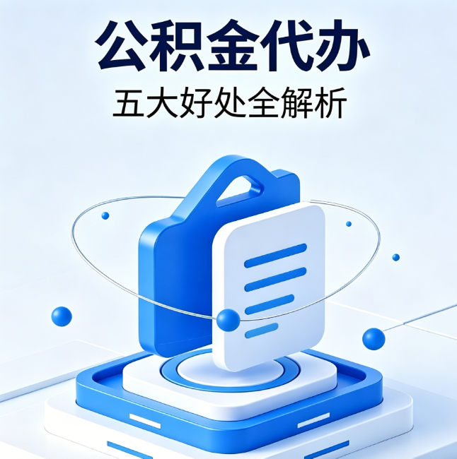 阿克苏公积金代办到底值不值？这5大好处让你少走弯路